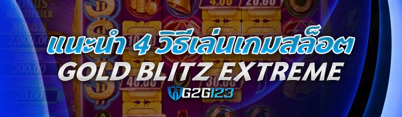 แนะนำ 4 วิธีเล่นเกมสล็อต Gold Blitz Extreme